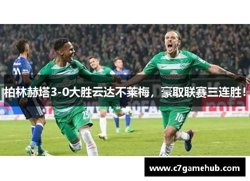 柏林赫塔3-0大胜云达不莱梅，豪取联赛三连胜！