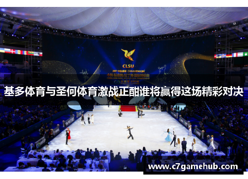 基多体育与圣何体育激战正酣谁将赢得这场精彩对决