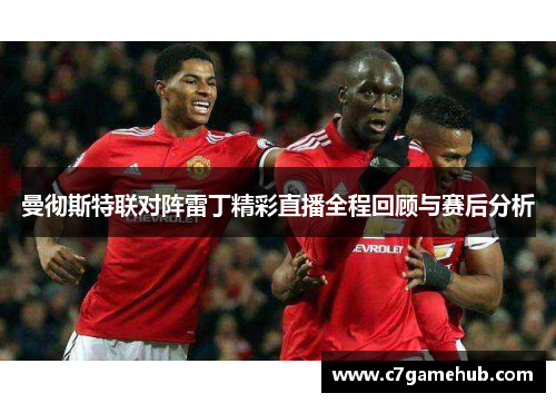 曼彻斯特联对阵雷丁精彩直播全程回顾与赛后分析