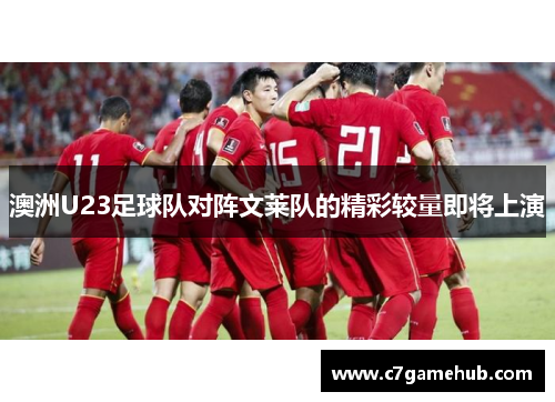 澳洲U23足球队对阵文莱队的精彩较量即将上演